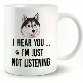 Hot Husky Coffee Mug, Husky Gifts Tea Mug, Husky Gifts for Husky Lovers, I Hear You I'm Just Not Listening Husky Dog