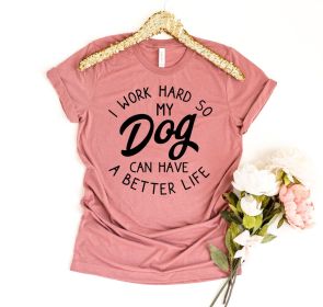 I Work Hard So My Dog Can Have A Better Life T-shirt (Primary Colour: Heather Raspberry, size: L)